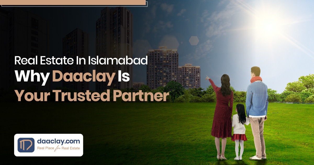 Real Estate in Islamabad: Why Daaclay is Your Trusted Partner