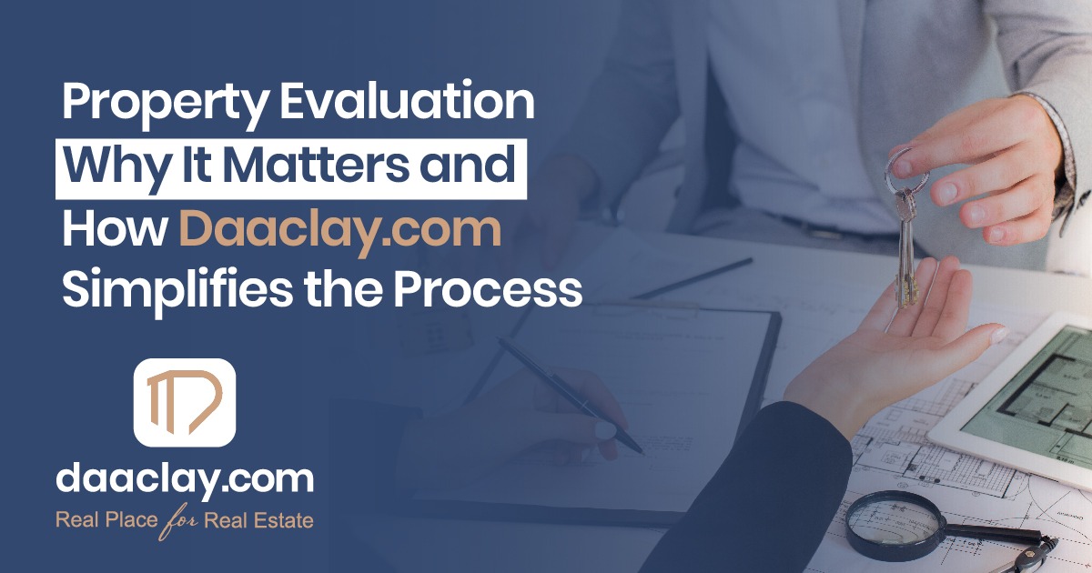 Property Evaluation: Why It Matters and How Daaclay.com Simplifies the Process